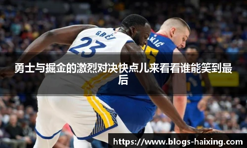 勇士与掘金的激烈对决快点儿来看看谁能笑到最后